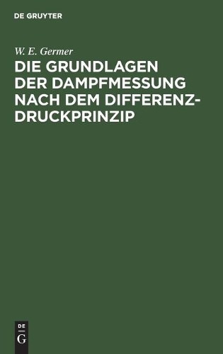 W E Germer Die Grundlagen Der Dampfmessung Nach Dem Differenzdruckpri (Hardback)