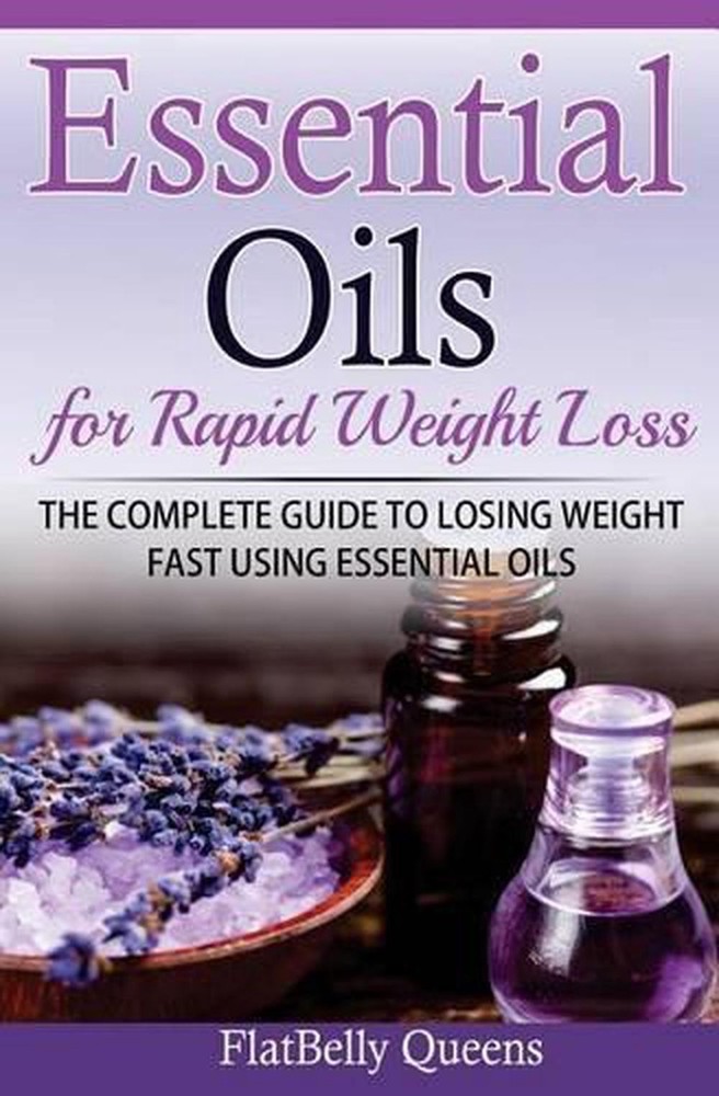Essential Oils for Rapid Weight Loss: The Complete Guide to Losing Weight Fast U