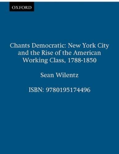 Chants Democratic: New York City and the Rise of the American Working Cla - GOOD
