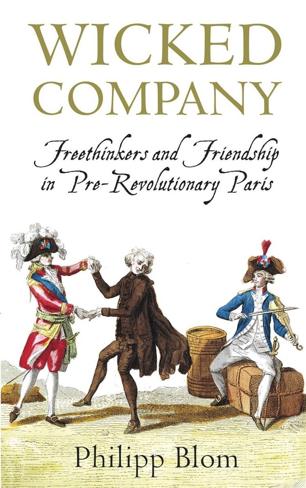 Wicked Company: Freethinkers and Friendship in pre-Revolutionary Paris by Philip
