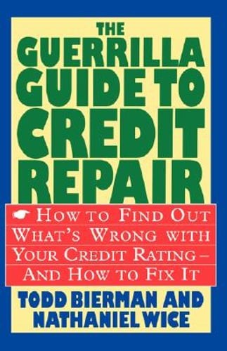 The Guerrilla Guide to Credit Repair: How to Find Out What's Wrong with Your