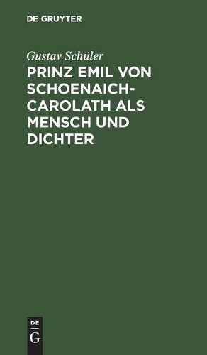 Gustav Schüler Prinz Emil Von Schoenaich-Carolath ALS Mensch Und Dich (Hardback)