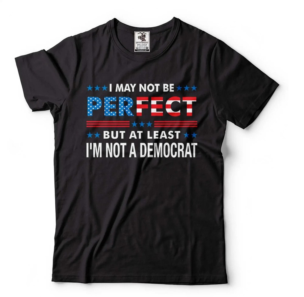At Least I'm Not A Democrat Shirt Pro Trump 2024 Funny Anti Biden Republican Tee