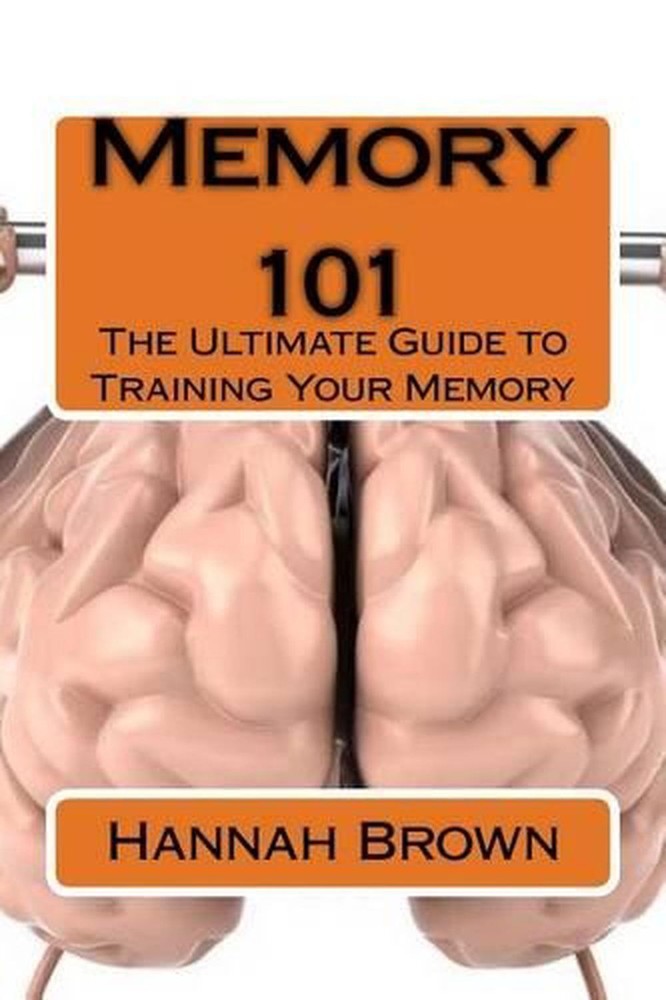 Memory 101: The Ultimate Guide to Training Your Memory by Hannah Brown (English)