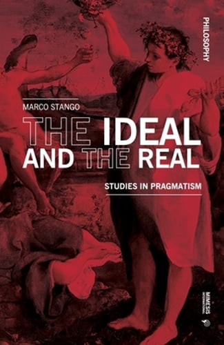 The Ideal and the Real: Studies in Pragmatism by Marco Stango: New