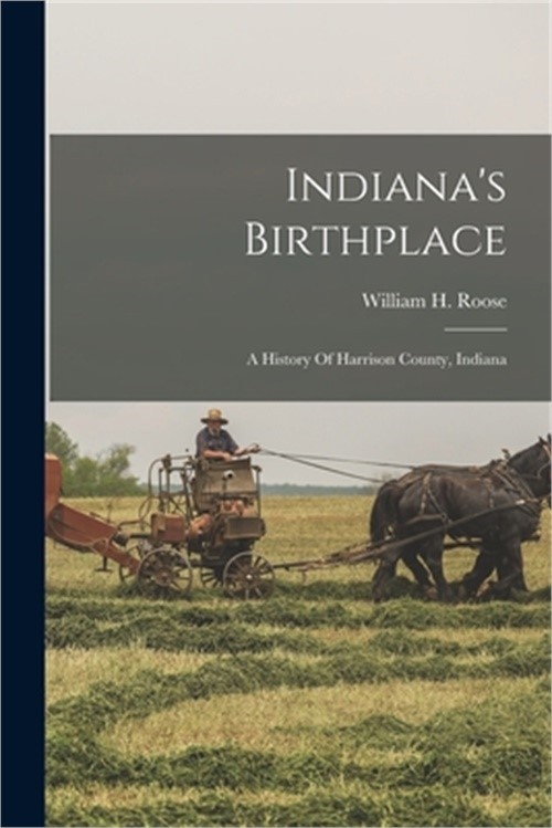 Indiana's Birthplace: A History Of Harrison County, Indiana (Paperback or Softba