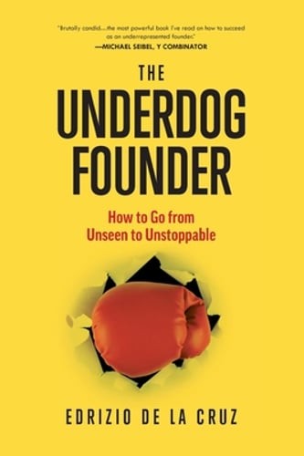 The Underdog Founder: How to Go From Unseen to Unstoppable by Edrizio de la Cruz