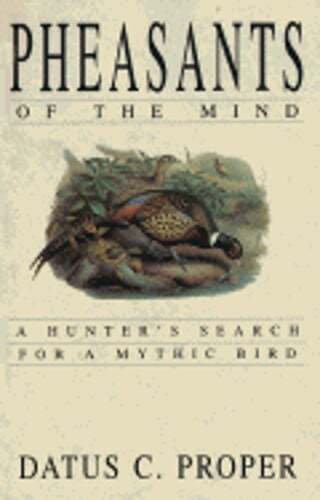 Pheasants of the Mind: A Hunter's Search for a Mythic Bird by Datus Proper: Used