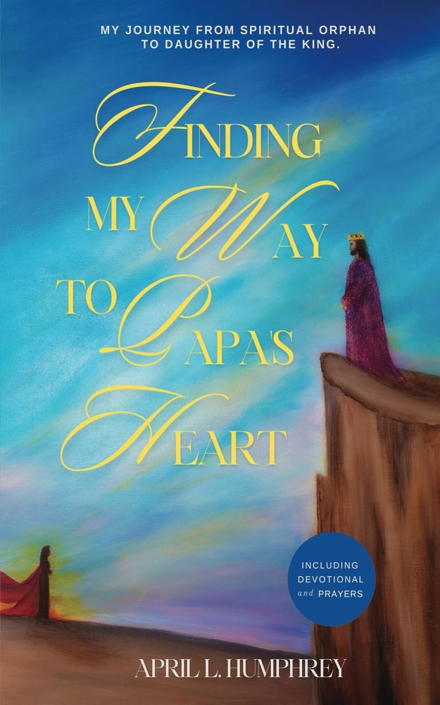 Finding My Way to Papa’s Heart: My Journey from Spiritual Orphan, to Daughter of