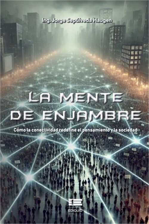 La mente de enjambre: C�mo la conectividad redefine el pensamiento y la sociedad