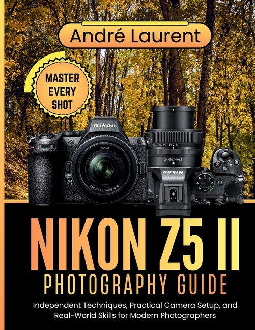 Nikon Z5 Ii Photography Guide: Independent Techniques, Pract...