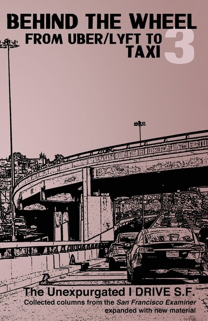 Behind The Wheel 3: From Uber/Lyft To Taxi: The Unexpurgated I Drive S F