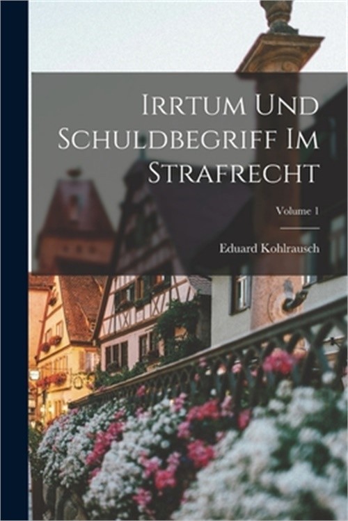 Irrtum Und Schuldbegriff Im Strafrecht; Volume 1 (Paperback or Softback)