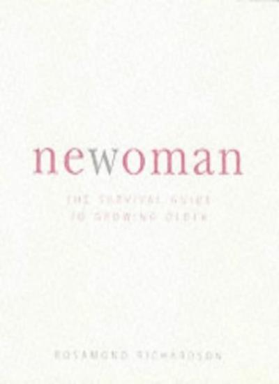 Newoman: The Survival Guide to Growing Older By Rosamond Richard