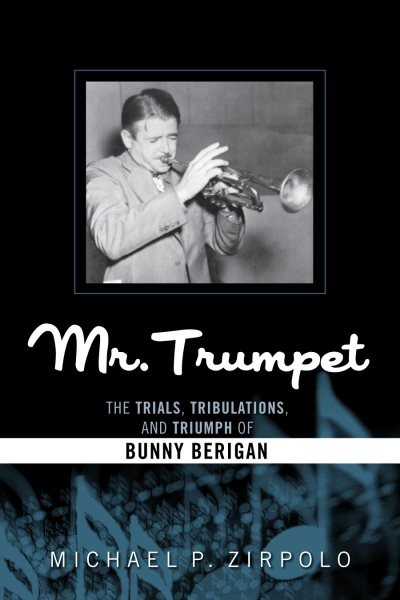 Mr. Trumpet : The Trials, Tribulations, and Triumph of Bunny Berigan, Hardcov...