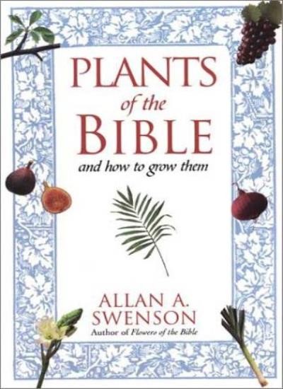The Plants Of The Bible: And How to Grow Them By Allan Swenson