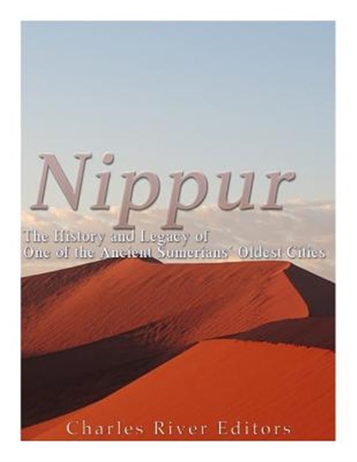 Nippur : The History and Legacy of One of the Ancient Sumerians’ Oldest Citie...