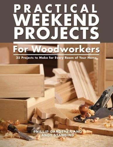 Andy Standing Phillip Gardn Practical Weekend Projects for Woodworke (Paperback)