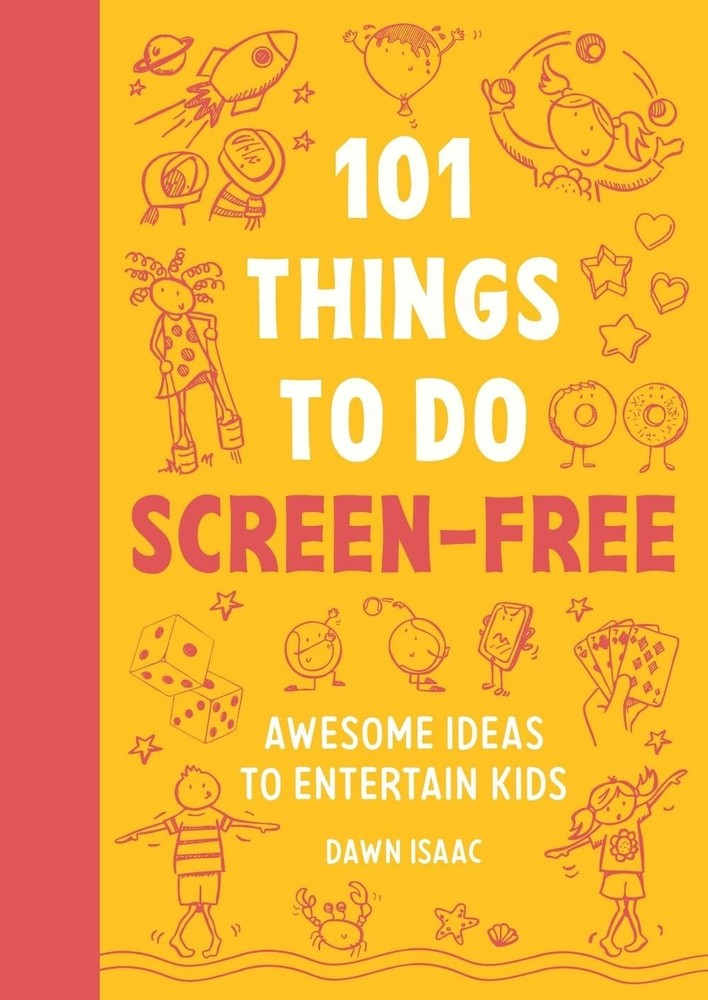 101 Things to do Screen-Free: Awesome ideas to entertain kids by Dawn Isaac Pape