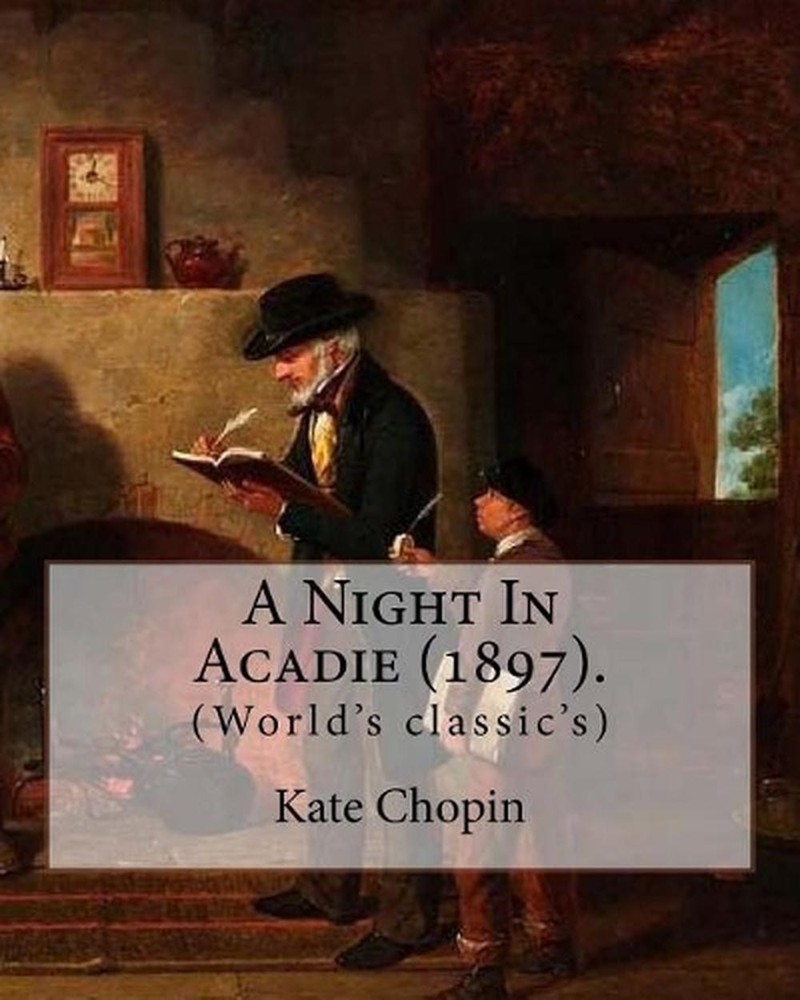 A Night In Acadie (1897). By: Kate Chopin: (World's classic's) by Kate Chopin (E-image