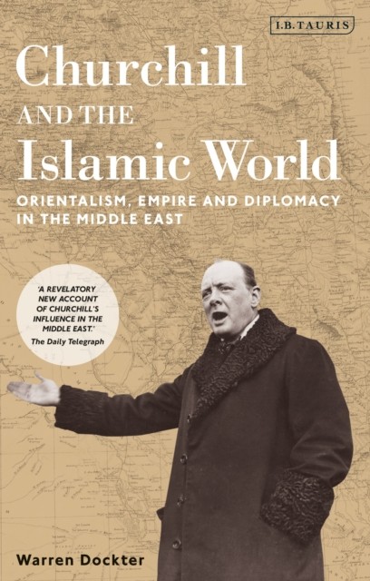 Churchill and the Islamic World: Orientalism,  by Warren Dockter PAPERBACK