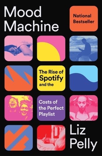 Mood Machine: The Rise of Spotify and the Costs of the Perfect Playlist by Pelly