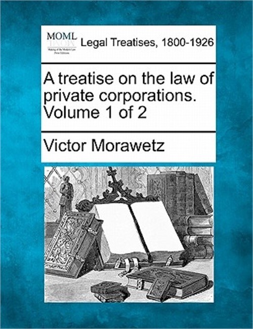 A treatise on the law of private corporations. Volume 1 of 2 (Paperback or Softb