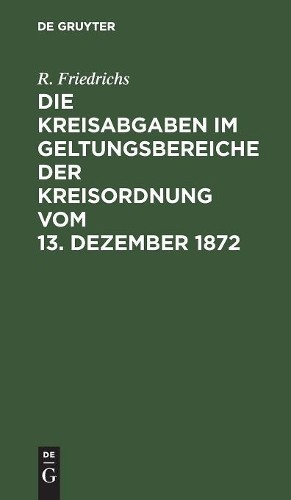 R Friedrichs Die Kreisabgaben im Geltungsbereiche der Kreisordnung vo (Hardback)