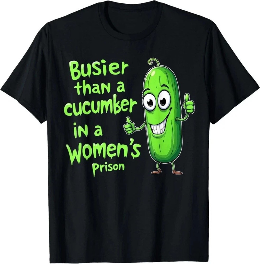 Funny Busier Than A Cucumber In A Women's Prison T-Shirt