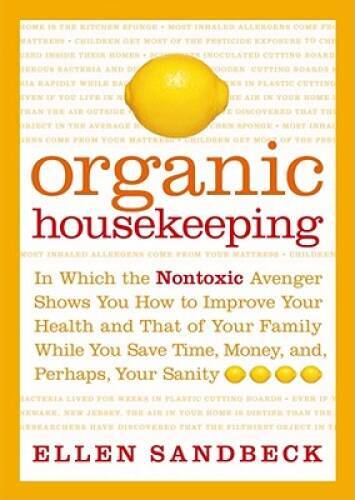 Organic Housekeeping: In Which the Non-Toxic Avenger Shows You How to Imp - GOOD