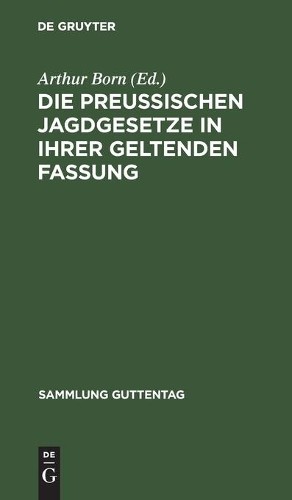 Die Preußischen Jagdgesetze in Ihrer Geltenden Fassung (Hardback)