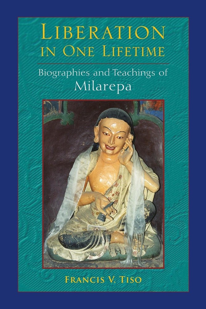 Liberation in One Lifetime: Biographies and Teachings of Milarepa by Francis V.