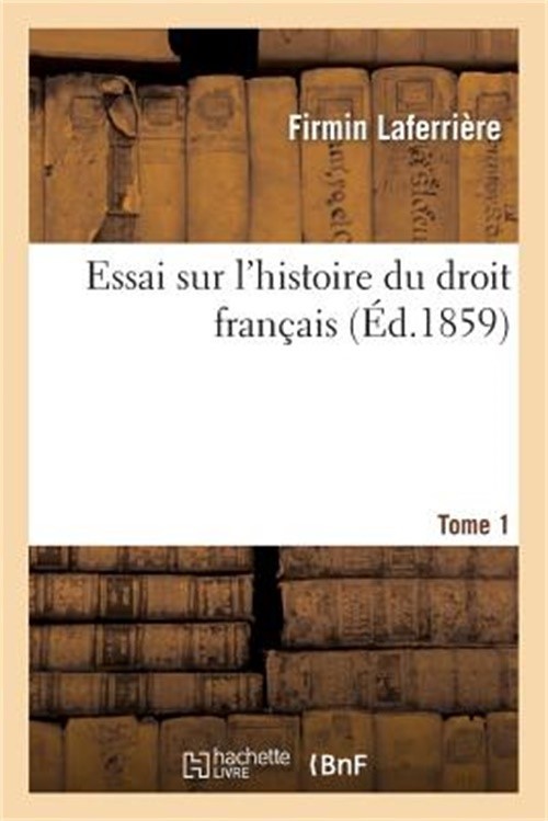 Essai Sur l'Histoire Du Droit Fran�ais Tome 1: Depuis Les Temps Anciens Jusqu'�