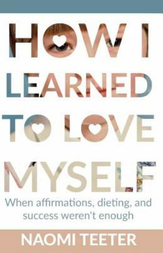 How I Learned to Love Myself : When Affirmations, Dieting, and Success Weren'...