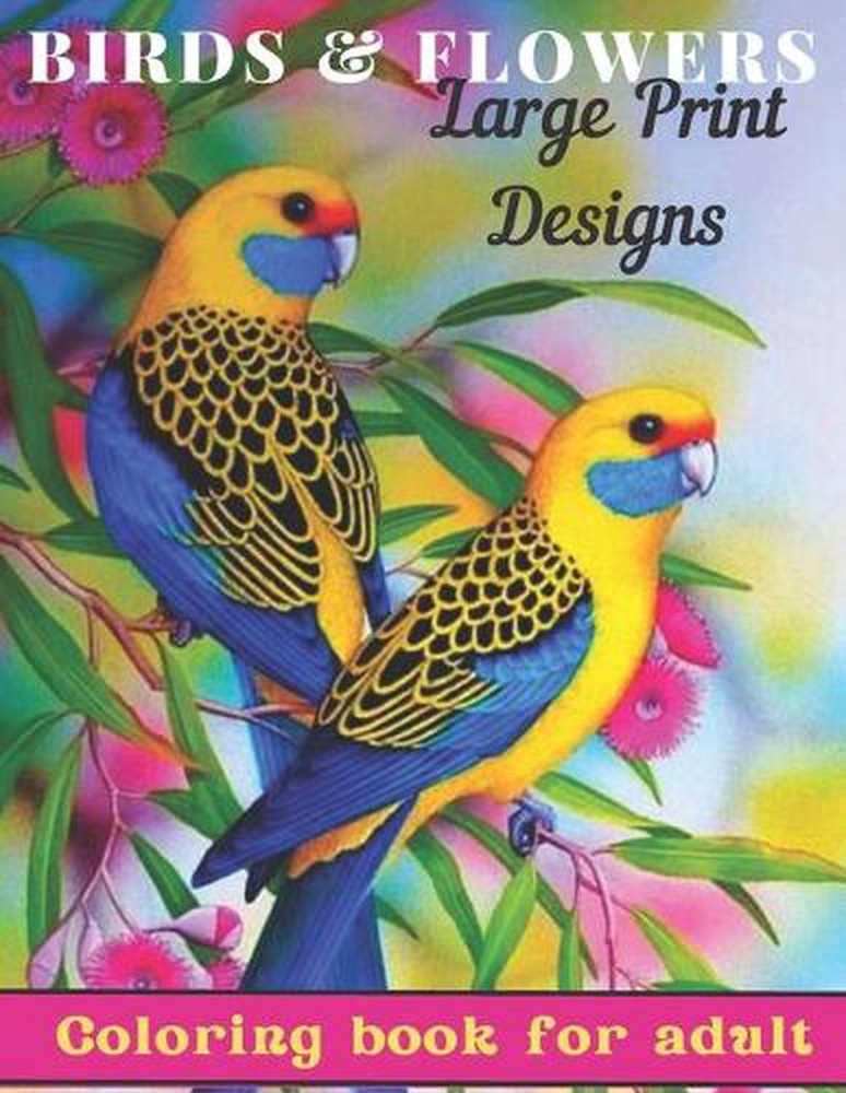 birds & Flowers Coloring book for adult large print designs: Beautiful birds, Th
