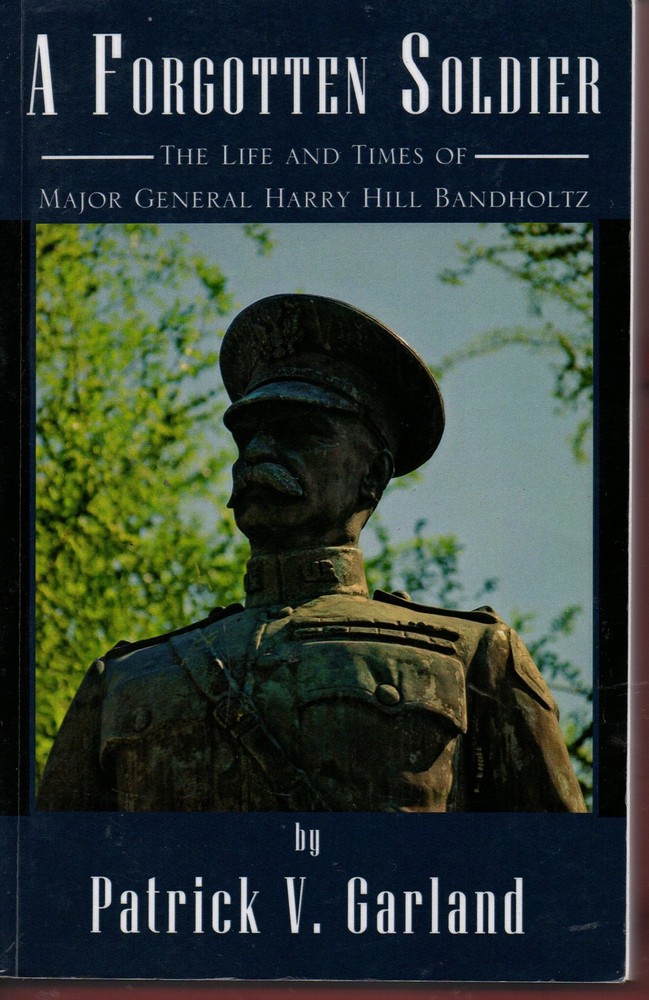 A Forgotten Soldier: The Life and Times of Major General Harry Hill Bandholtz
