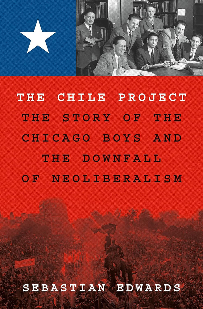The Chile Project: the Story of the Chicago Boys and the Downfall of Neoliberali