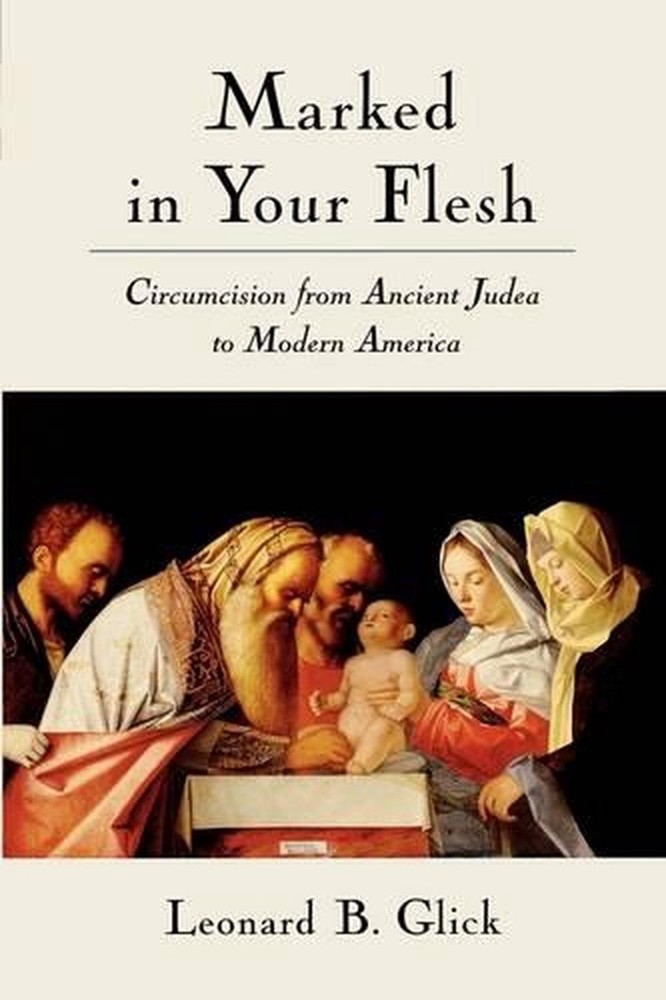 Marked in Your Flesh: Circumcision from Ancient Judea to Modern America by Leona