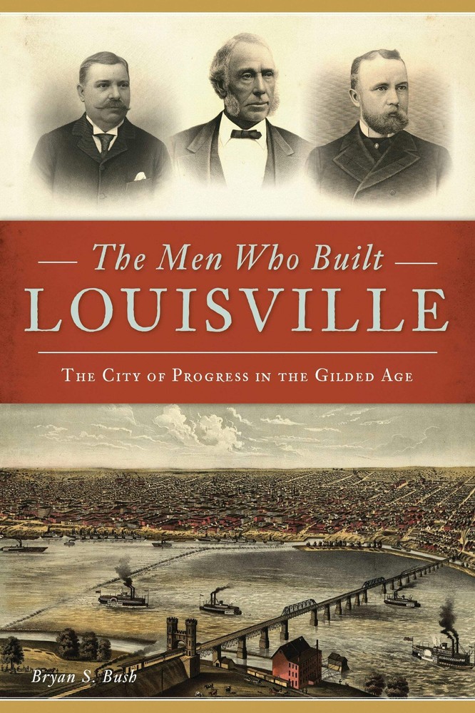 NEW The History Press The Men Who Built Louisville, KY 9781467141253  Trade Pape