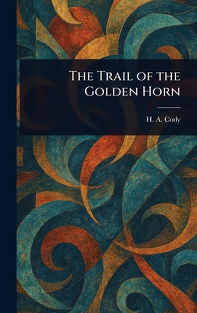 The Trail of the Golden Horn by H.A. Cody Hardcover Book