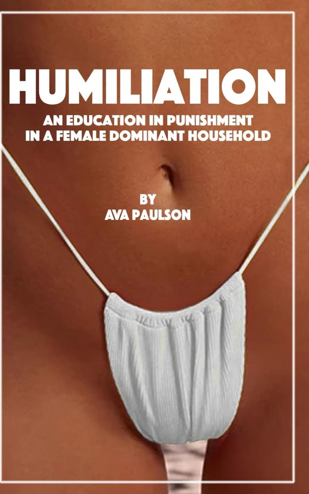 Humiliation: An Education in Punishment in a Female Dominant Household