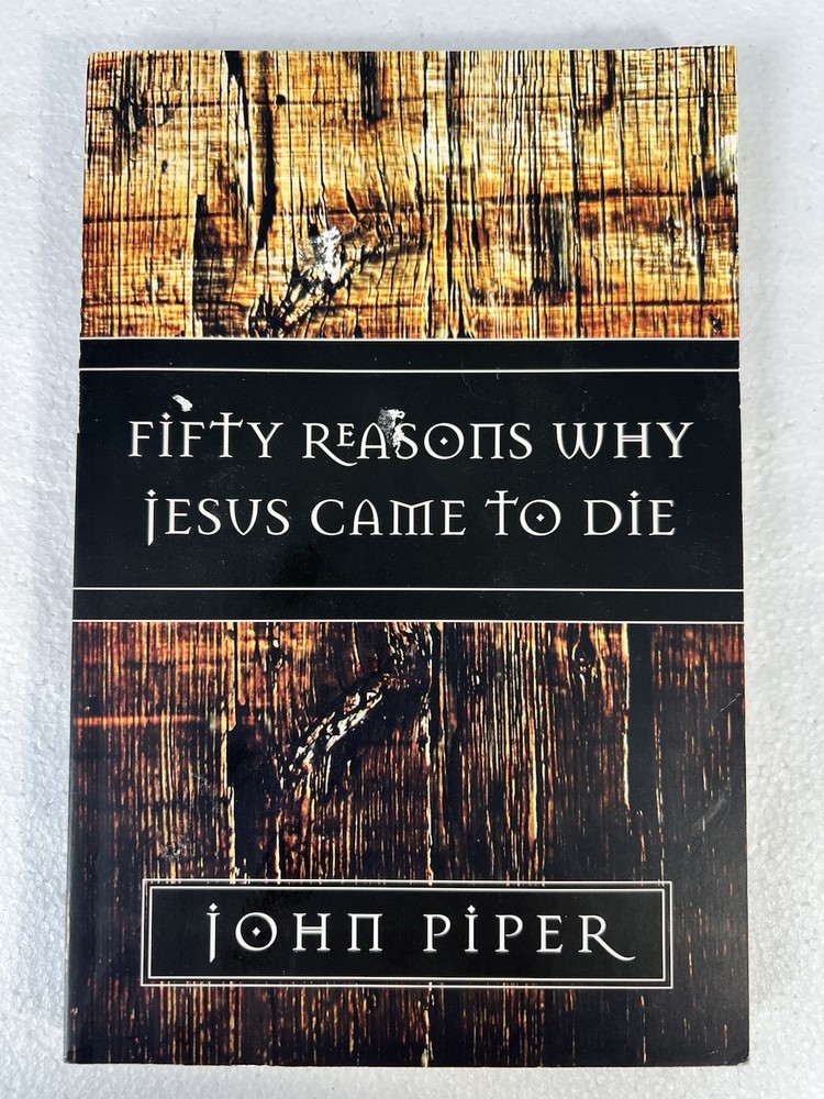 Fifty Reasons Why Jesus Came to Die By John Piper