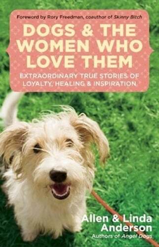 Dogs and the Women Who Love Them: Extraordinary True Stories of Loyalty, Healing