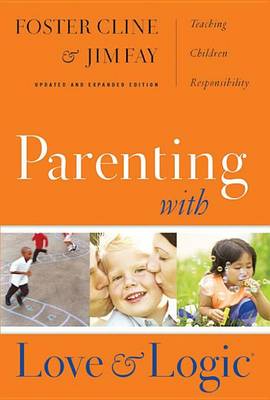 Parenting with Love and Logic : Teaching Children Responsibility by Jim Fay and