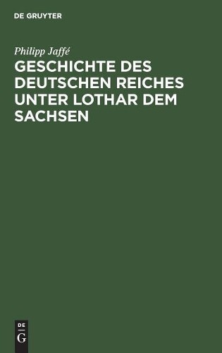 Philipp Jaffé Geschichte des deutschen Reiches unter Lothar dem Sachs (Hardback)
