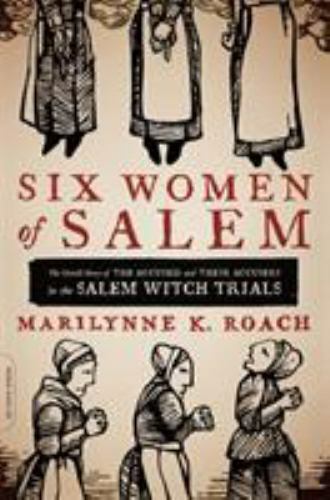 Six Women of Salem : The Untold Story of the Accused and Their Accusers in...