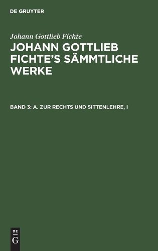 Johann Gottlieb Fichte A. Zur Rechts Und Sittenlehre, I (Hardback)