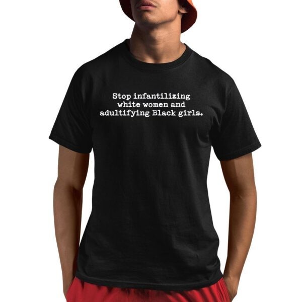 Stop Infantilizing White Women And Adultifying Black Girls Shirt