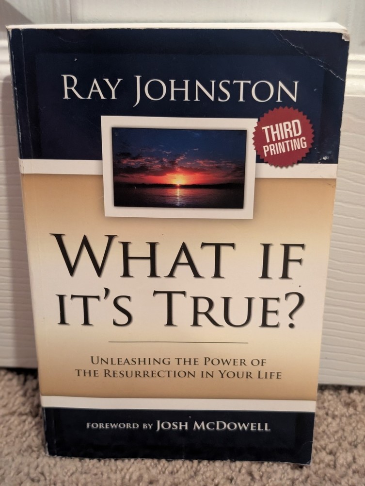 What if it's True? Unleashing the Power of the Resurrection: By Ray Johnston