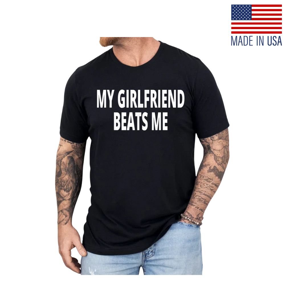 My Girlfriend Beats Me Funny T-Shirt – Sarcastic Joke Humor Tee for Men, Unisex